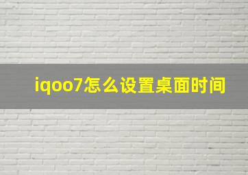 iqoo7怎么设置桌面时间