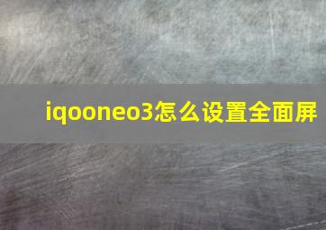 iqooneo3怎么设置全面屏