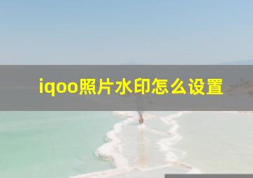 iqoo照片水印怎么设置