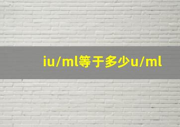 iu/ml等于多少u/ml