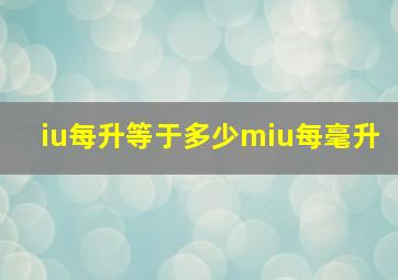 iu每升等于多少miu每毫升