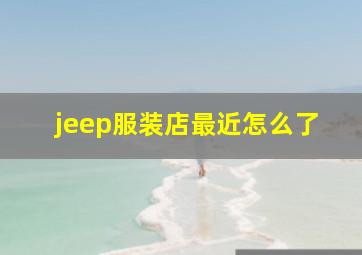 jeep服装店最近怎么了