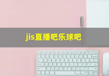 jis直播吧乐球吧