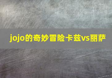 jojo的奇妙冒险卡兹vs丽萨