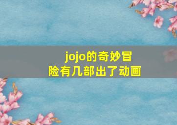 jojo的奇妙冒险有几部出了动画