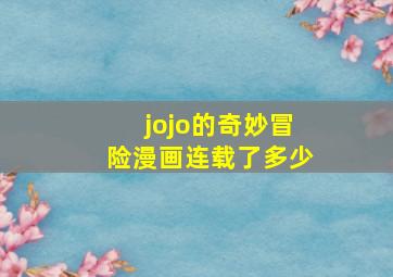 jojo的奇妙冒险漫画连载了多少