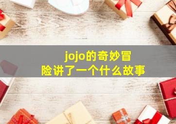 jojo的奇妙冒险讲了一个什么故事