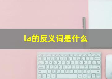 la的反义词是什么