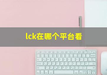 lck在哪个平台看