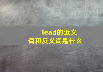 lead的近义词和反义词是什么