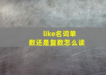 like名词单数还是复数怎么读