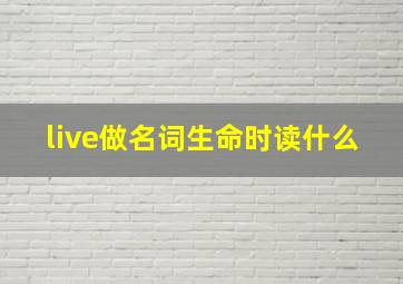 live做名词生命时读什么