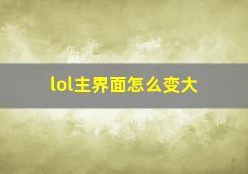 lol主界面怎么变大