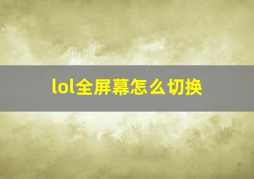 lol全屏幕怎么切换