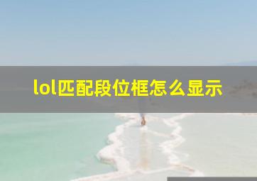 lol匹配段位框怎么显示