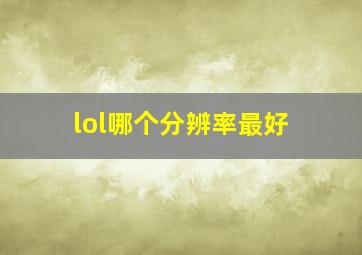 lol哪个分辨率最好