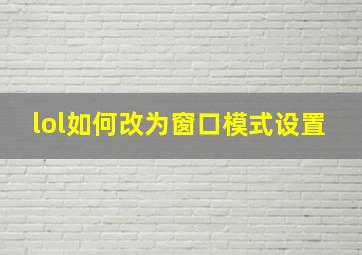 lol如何改为窗口模式设置