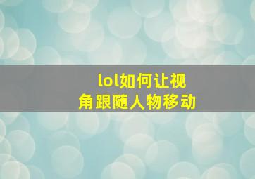 lol如何让视角跟随人物移动