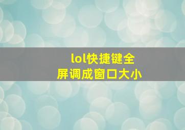 lol快捷键全屏调成窗口大小