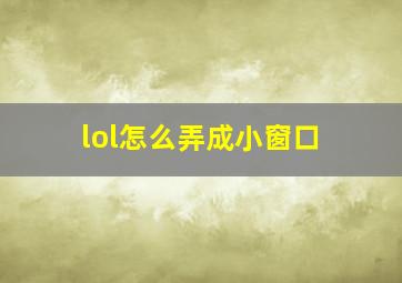 lol怎么弄成小窗口