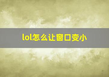 lol怎么让窗口变小