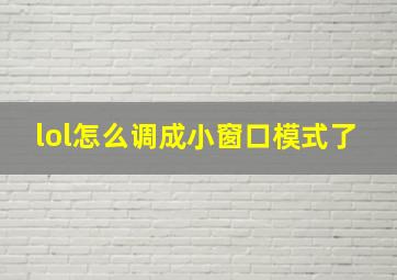 lol怎么调成小窗口模式了