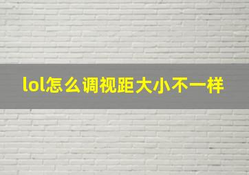 lol怎么调视距大小不一样