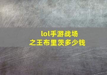 lol手游战场之王布里茨多少钱