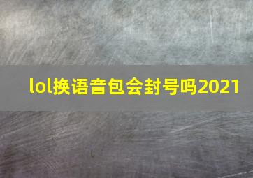 lol换语音包会封号吗2021