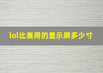 lol比赛用的显示屏多少寸