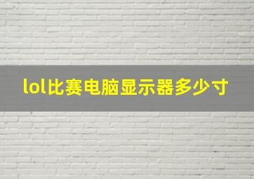 lol比赛电脑显示器多少寸