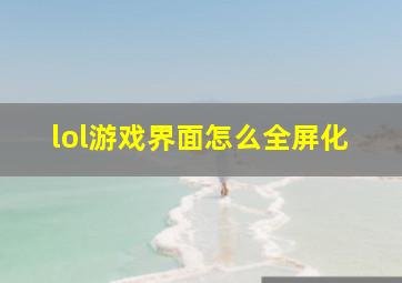 lol游戏界面怎么全屏化