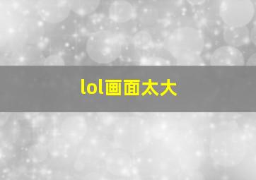 lol画面太大