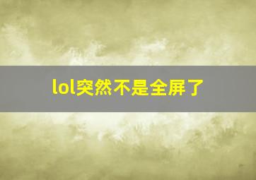 lol突然不是全屏了