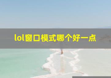 lol窗口模式哪个好一点