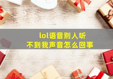 lol语音别人听不到我声音怎么回事