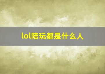 lol陪玩都是什么人