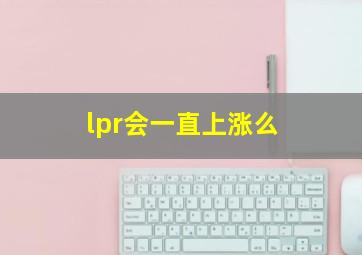 lpr会一直上涨么