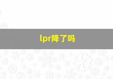 lpr降了吗