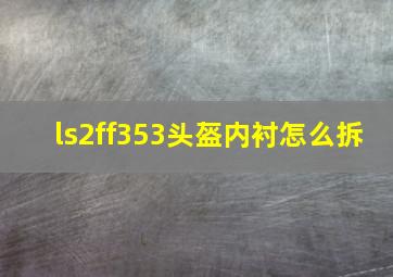 ls2ff353头盔内衬怎么拆