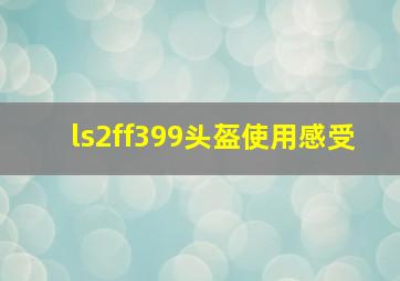 ls2ff399头盔使用感受