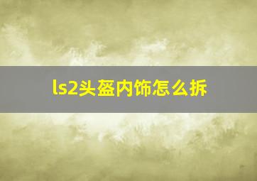 ls2头盔内饰怎么拆