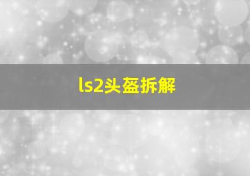 ls2头盔拆解