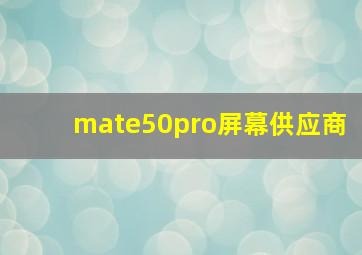 mate50pro屏幕供应商