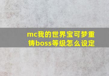 mc我的世界宝可梦重铸boss等级怎么设定