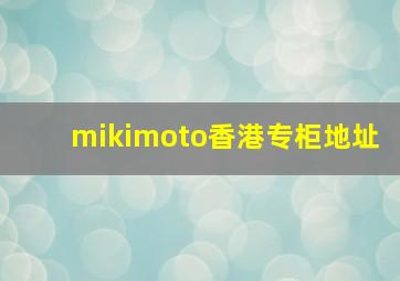 mikimoto香港专柜地址