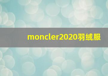 moncler2020羽绒服