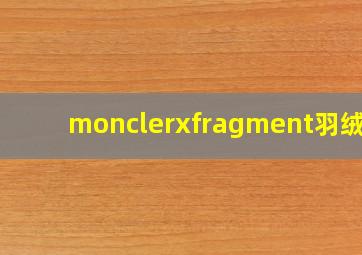 monclerxfragment羽绒服