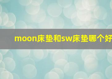 moon床垫和sw床垫哪个好