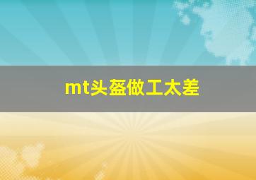 mt头盔做工太差